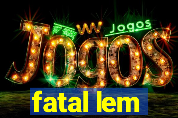 fatal lem